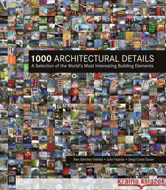 1000 Architectural Details: A Selection of the World's Most Interesting Building Elements Alex Vidiella Julio Fajardo Sergi Duran 9781770859159 Firefly Books