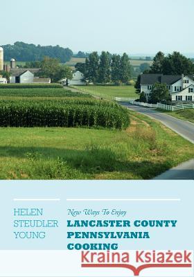New Ways To Enjoy Lancaster County Pennsylvania Cooking Helen Steudler Young 9781770972063 FriesenPress