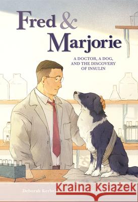 Fred & Marjorie: A Doctor, a Dog, and the Discovery of Insulin Deborah Kerbel Angela Poon 9781771474115 Owlkids