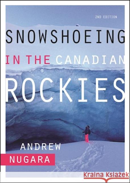 Snowshoeing in the Canadian Rockies Andrew Nugara 9781771601863 Rocky Mountain Books Incorporated