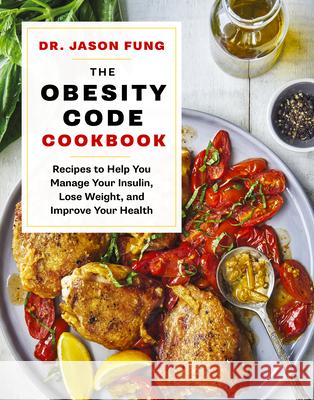 The Obesity Code Cookbook: Recipes to Help You Manage Insulin, Lose Weight, and Improve Your Health Jason Fung 9781771644761