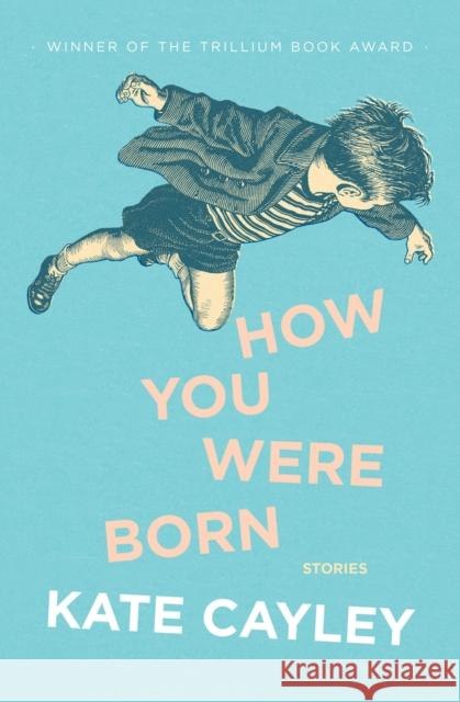 How You Were Born Kate Cayley 9781771668705 Book*hug
