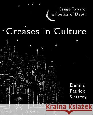 Creases In Culture: Essays Toward a Poetics of Depth Slattery, Dennis Patrick 9781771690065