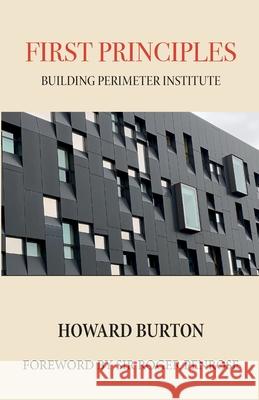 First Principles: Building Perimeter Institute Howard Burton 9781771701372 Open Agenda Publishing Inc.