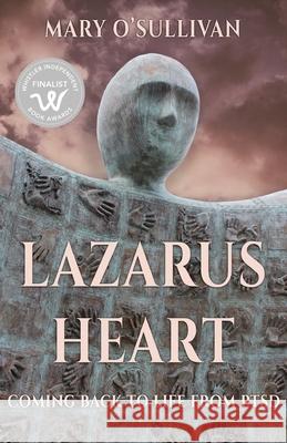 Lazarus Heart: Coming Back to Life from PTSD Mary O'Sullivan 9781771803755