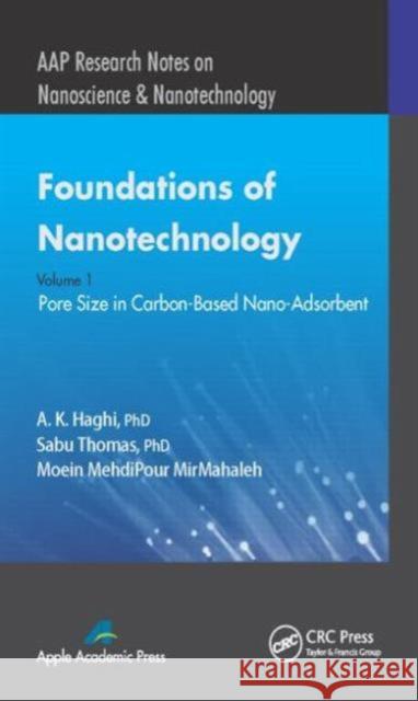 Foundations of Nanotechnology, Volume One: Pore Size in Carbon-Based Nano-Adsorbents A. K. Haghi Sabu Thomas Moein MehdiPour MirMahaleh 9781771880268 Apple Academic Press Inc.
