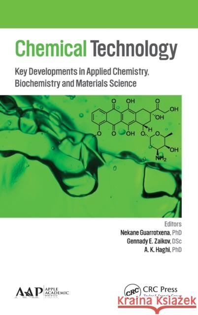Chemical Technology: Key Developments in Applied Chemistry, Biochemistry and Materials Science Nekane Guarrotxena Gennady E. Zaikov A. K. Haghi 9781771880510