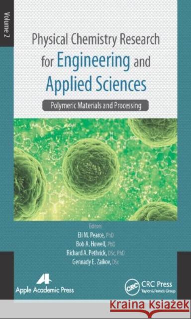 Physical Chemistry Research for Engineering and Applied Sciences, Volume Two: Polymeric Materials and Processing Eli M. Pearce Bob A. Howell Richard A. Pethrick 9781771880572