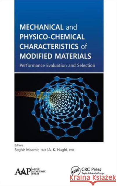 Mechanical and Physico-Chemical Characteristics of Modified Materials: Performance Evaluation and Selection Seghir Maamir A. K. Haghi  9781771880923 Apple Academic Press