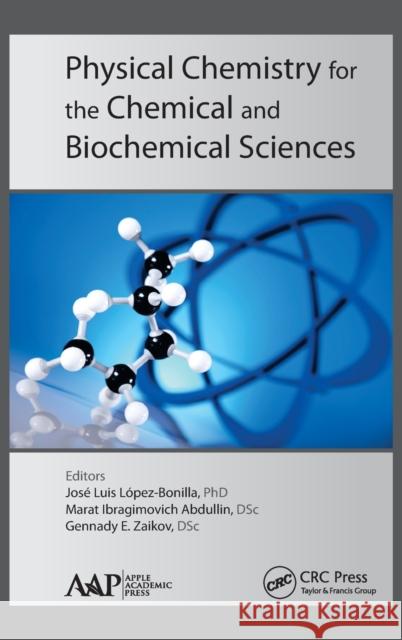 Physical Chemistry for the Chemical and Biochemical Sciences Jose Luis Lopez-Bonilla Marat Ibragimovich Abdullin Gennady E. Zaikov 9781771881494