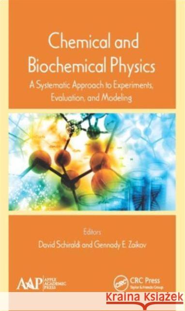 Chemical and Biochemical Physics: A Systematic Approach to Experiments, Evaluation, and Modeling David Schiraldi Gennady E. Zaikov 9781771883023 Apple Academic Press