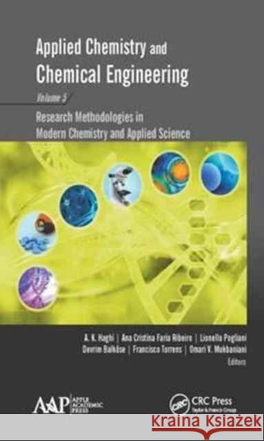 Applied Chemistry and Chemical Engineering, Volume 5: Research Methodologies in Modern Chemistry and Applied Science A. K. Haghi Ana Cristina Faria Ribeiro Lionello Pogliani 9781771885935 Apple Academic Press Inc.