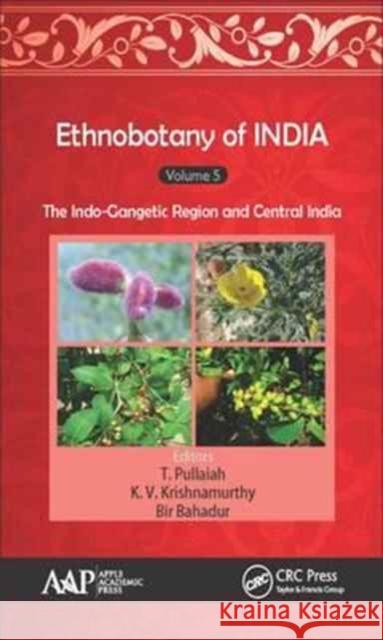 Ethnobotany of India, Volume 5: The Indo-Gangetic Region and Central India T. Pullaiah (Sri Krishnadevaraya Univers K. V. Krishnamurthy (Bharathidasan Unive Bir Bahadur (Kakatiya University, Wara 9781771885997 Apple Academic Press Inc.