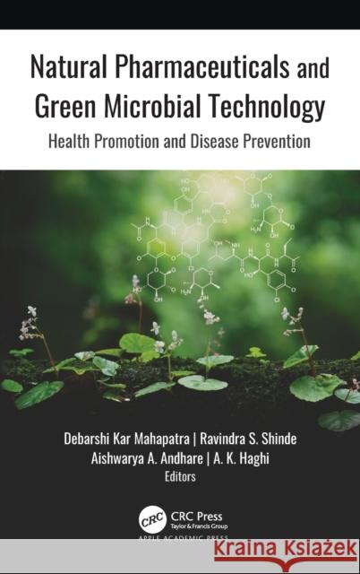 Natural Pharmaceuticals and Green Microbial Technology: Health Promotion and Disease Prevention Debarshi Kar Mahapatra Ravindra S. Shinde Aishwarya A. Andhare 9781771888813