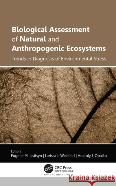 Biological Assessment of Natural and Anthropogenic Ecosystems: Trends in Diagnosis of Environmental Stress Eugene M. Lisitsyn Larissa I. Weisfeld Anatoly I. Opalko 9781771889773