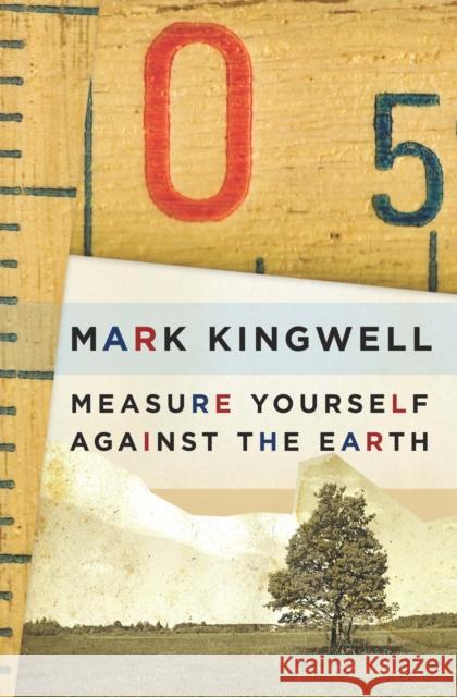 Measure Yourself Against the Earth: Essays Mark Kingwell 9781771960465