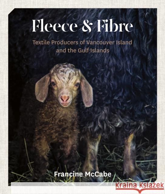 Fleece and Fibre: Textile Producers of Vancouver Island and the Gulf Islands Francine McCabe 9781772034530 Heritage House