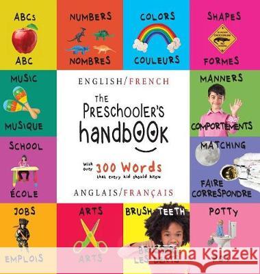 The Preschooler's Handbook: Bilingual (English / French) (Anglais / Français) ABC's, Numbers, Colors, Shapes, Matching, School, Manners, Potty and Jobs, with 300 Words that every Kid should Know: Enga Dayna Martin, A R Roumanis 9781772263756 Engage Books