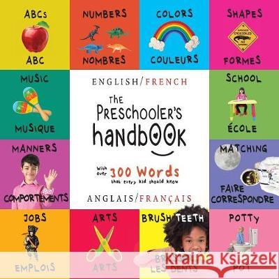 The Preschooler's Handbook: Bilingual (English / French) (Anglais / Français) ABC's, Numbers, Colors, Shapes, Matching, School, Manners, Potty and Jobs, with 300 Words that every Kid should Know: Enga Dayna Martin, A R Roumanis 9781772263763 Engage Books