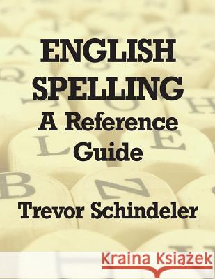 English Spelling: A Reference Guide Trevor Schindeler 9781772441741