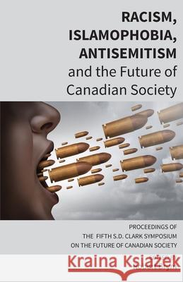 Racism, Islamophobia, Antisemitism and the Future of Canadian Society: Proceedings of the Fifth S.D. Clark Symposium on the Future of Canadian Society Robert Brym Abdolmohammad Kazemipur Carl E. James 9781772442007 Rock's Mills Press