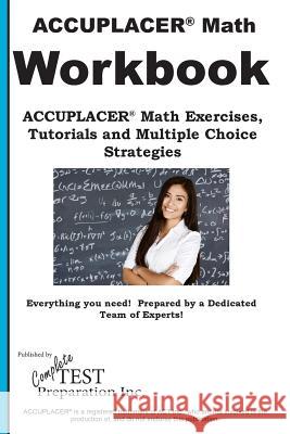 ACCUPLACER Math Workbook: ACCUPLACER(R) Math Exercises, Tutorials and Multiple Choice Strategies Complete Test Preparation Inc 9781772451344 Complete Test Preparation Inc.