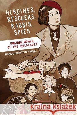 Heroines, Rescuers, Rabbis, Spies: Unsung Women of the Holocaust Sarah Silberstei 9781772602623 Second Story Press