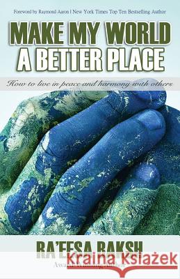 Make My World A Better Place: How to Live in Peace and Harmony with Others Aaron, Raymond 9781772772289 10-10-10 Publishing