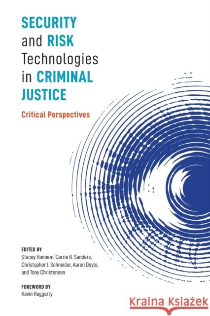 Security and Risk Technologies in Criminal Justice: Critical Perspectives Stacey Hannem Carrie B. Sanders Christopher J. Schneider 9781773380940