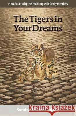 The Tigers in Your Dreams: 14 stories of adoptees reuniting with family members Ladwig, Sandra B. 9781773541044