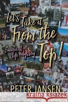 Let's Take it From the Top: A Musical Life Odyssey Peter Jansen   9781773544359