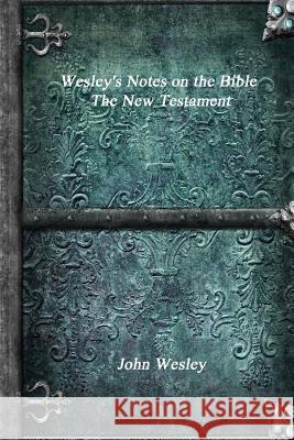 Wesley's Notes on the Bible - The New Testament John Wesley 9781773560663