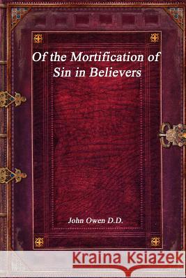 Of the Mortification of Sin in Believers John Owen 9781773561509