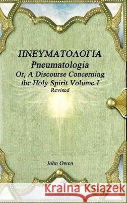 Pneumatologia Or, A Discourse Concerning the Holy Spirit Volume I John Owen 9781773564029