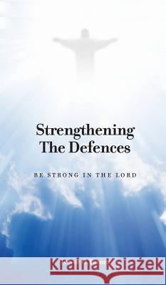 Strengthening the Defences: Be Strong in the Lord Trevor O. Turner 9781773703190