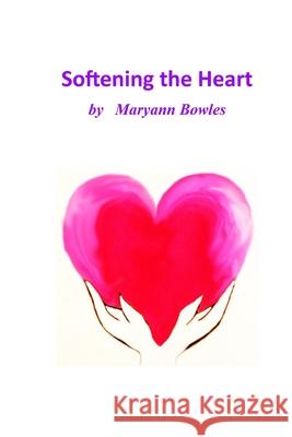 Softening the Heart Maryann Bowles 9781774030776