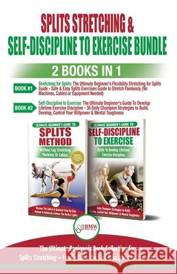 Splits Stretching & Self-Discipline To Exercise - 2 Books in 1 Bundle: The Ultimate Beginner's Book Collection for Splits Stretching + Finally Gain th Freddie Masterson Hmw Publishing 9781774350195