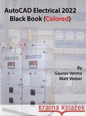 AutoCAD Electrical 2022 Black Book (Colored) Gaurav Verma Matt Weber 9781774590300 Cadcamcae Works