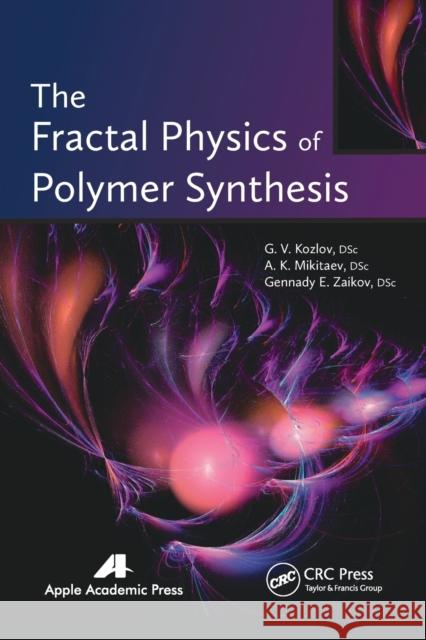 The Fractal Physics of Polymer Synthesis G. V. Kozlov A. K. Mikitaev Gennady Efremovich Zaikov 9781774632925 Apple Academic Press