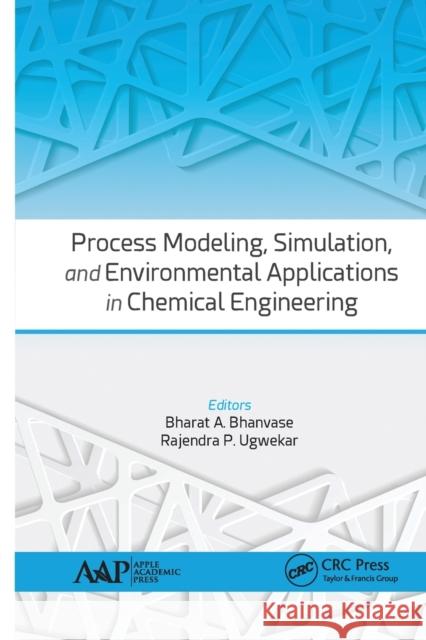 Process Modeling, Simulation, and Environmental Applications in Chemical Engineering Bharat A. Bhanvase Rajendra P. Ugwekar 9781774636046 Apple Academic Press