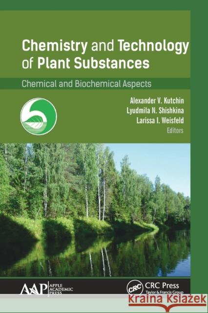 Chemistry and Technology of Plant Substances: Chemical and Biochemical Aspects Alexander V. Kutchin Lyudmila N. Shishkina Larissa I. Weisfeld 9781774636572