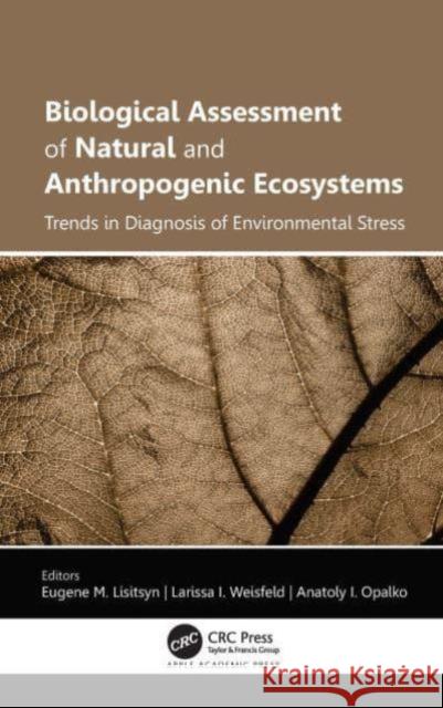 Biological Assessment of Natural and Anthropogenic Ecosystems: Trends in Diagnosis of Environmental Stress Eugene M. Lisitsyn Larissa I. Weisfeld Anatoly I. Opalko 9781774639344
