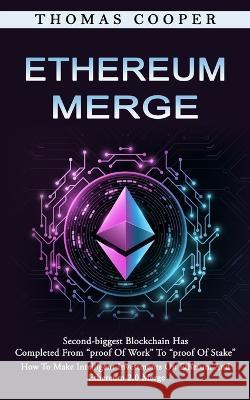 Ethereum Merge: Second-biggest Blockchain Has Completed From proof Of Work To proof Of Stake (How To Make Intelligent Investments On E Thomas Cooper 9781774858851