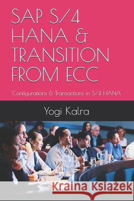 SAP S/4 Hana & Transition from Ecc: Configurations & Transactions in S/4 HANA Yogi Kalra 9781775172147 Amazon Digital Services LLC - KDP Print US