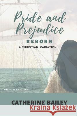 Pride and Prejudice Reborn: A Christian Variation Catherine Bailey   9781775289869