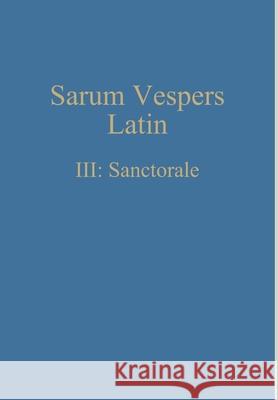 Sarum Vespers Latin III: Sanctorale William Renwick 9781775299950