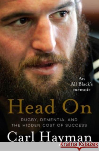 Head On: An All Black's memoir of rugby, dementia, and the hidden cost of success Carl Hayman 9781775542353 HarperCollins Publishers (New Zealand)