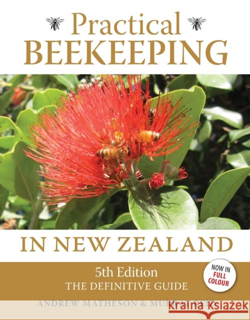 Practical Beekeeping in New Zealand: 5th Edition: The Definitive Guide Andrew Matheson Murray Reid 9781775593621