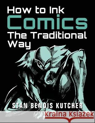 How to Ink Comics: The Traditional Way Stan Bendis Kutcher 9781776434435 Faithenova Publishers (Pty) Ltd.