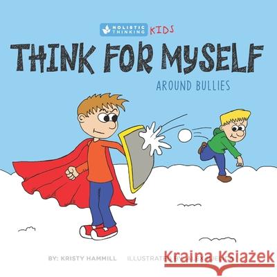 Think for Myself Around Bullies: Holistic Thinking Kids Alex Bjelica Kristy Hammill 9781777078300